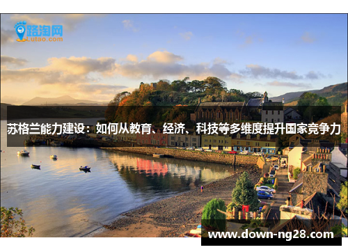 苏格兰能力建设:如何从教育、经济、科技等多维度提升国家竞争力 苏格兰能力建设:如何从教育、经济、科技等多维度提升国家竞争力