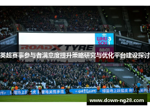 英超赛事参与者满意度提升策略研究与优化平台建设探讨 英超赛事参与者满意度提升策略研究与优化平台建设探讨