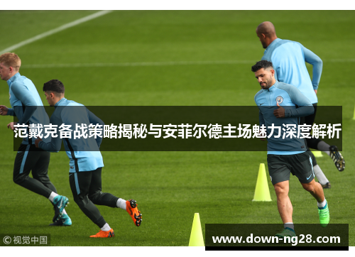范戴克备战策略揭秘与安菲尔德主场魅力深度解析 范戴克备战策略揭秘与安菲尔德主场魅力深度解析