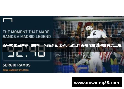 西甲历史经典瞬间回顾:从绝杀到逆袭,足坛传奇与惊艳时刻的完美呈现 西甲历史经典瞬间回顾:从绝杀到逆袭,足坛传奇与惊艳时刻的完美呈现