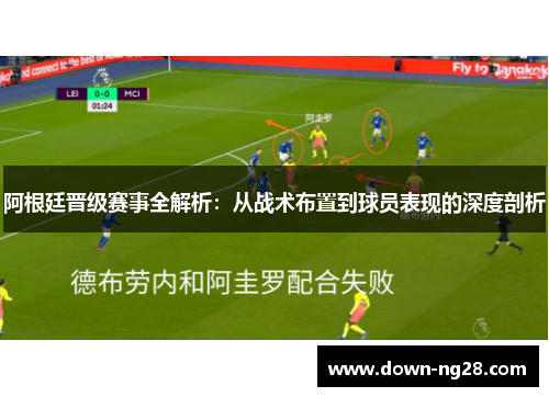 阿根廷晋级赛事全解析：从战术布置到球员表现的深度剖析