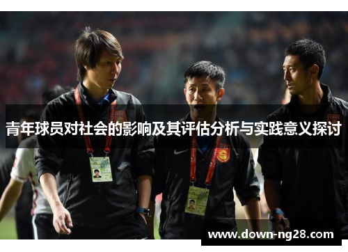 青年球员对社会的影响及其评估分析与实践意义探讨 青年球员对社会的影响及其评估分析与实践意义探讨