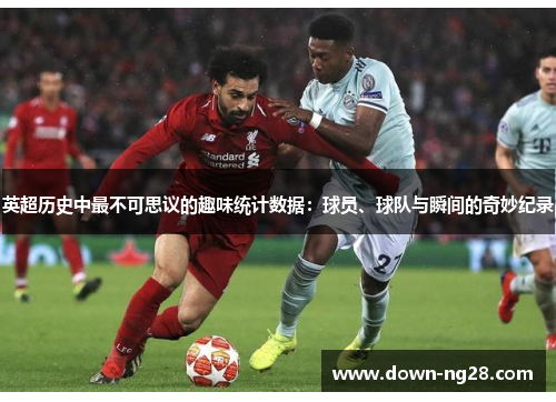 英超历史中最不可思议的趣味统计数据:球员、球队与瞬间的奇妙纪录 英超历史中最不可思议的趣味统计数据:球员、球队与瞬间的奇妙纪录