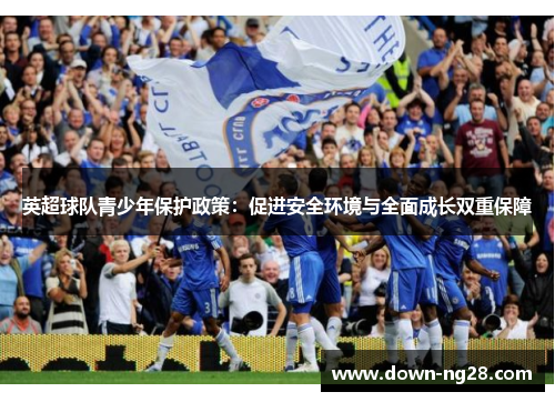 英超球队青少年保护政策:促进安全环境与全面成长双重保障 英超球队青少年保护政策:促进安全环境与全面成长双重保障