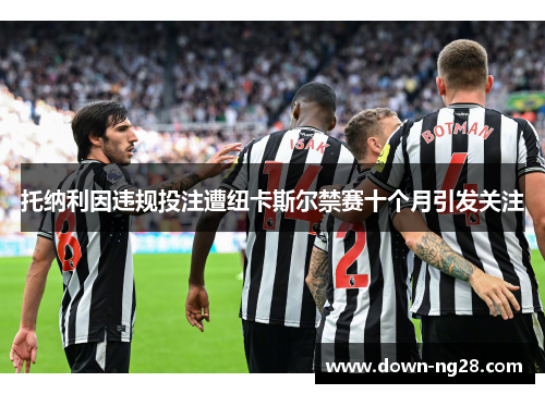 托纳利因违规投注遭纽卡斯尔禁赛十个月引发关注