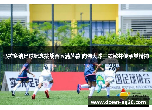 马拉多纳足球纪念挑战赛圆满落幕 向伟大球王致敬并传承其精神 马拉多纳足球纪念挑战赛圆满落幕 向伟大球王致敬并传承其精神